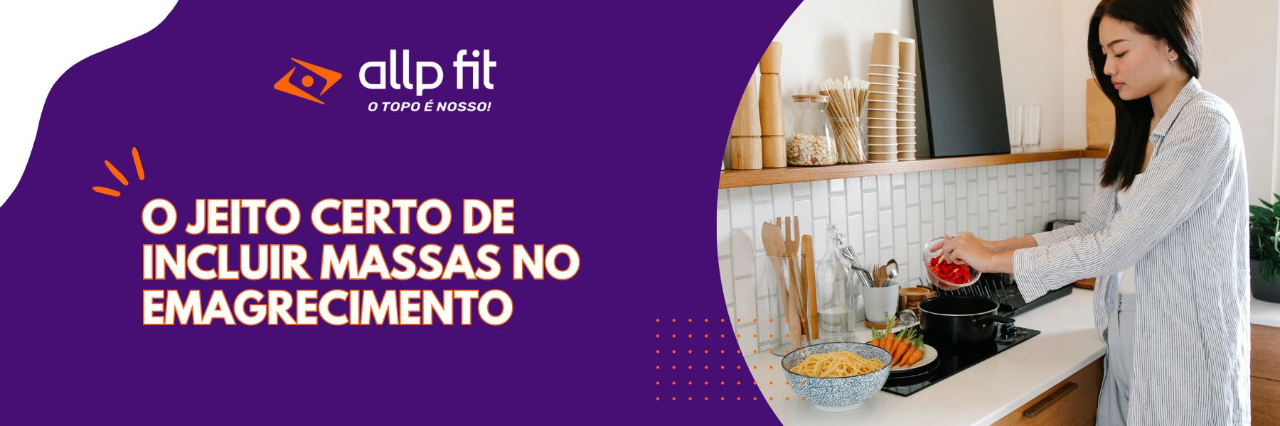 O Jeito certo de incluir Massas no Emagrecimento