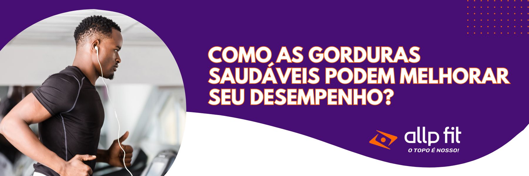 Como as gorduras saudáveis podem melhorar seu desempenho?