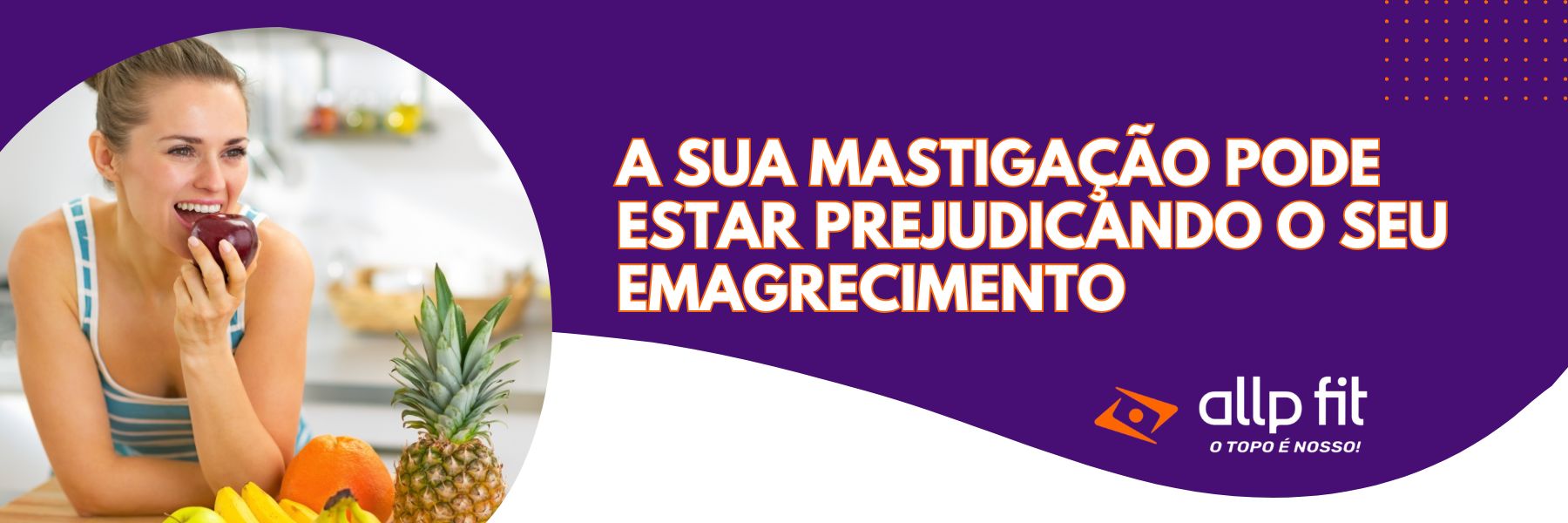 A sua Mastigação pode estar prejudicando o seu Emagrecimento