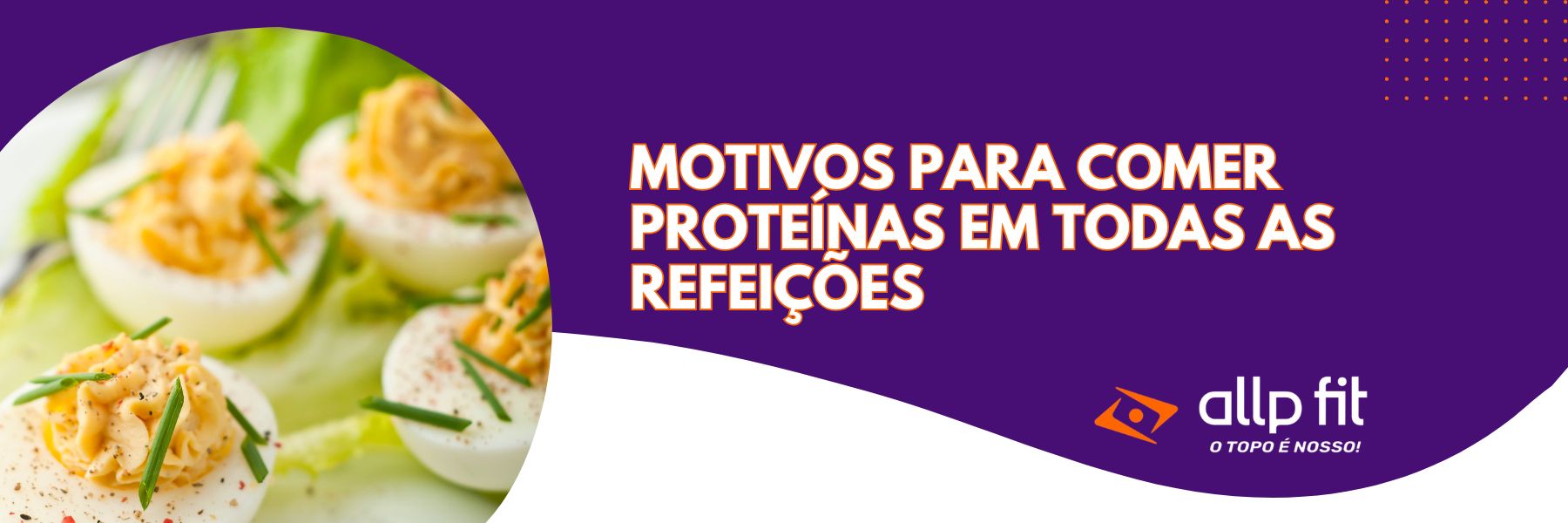 Motivos para comer Proteínas em todas as refeições